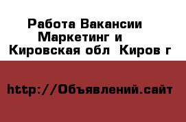 Работа Вакансии - Маркетинг и PR. Кировская обл.,Киров г.